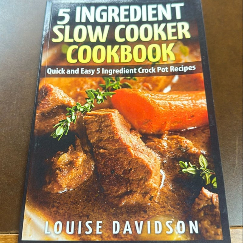 5 Ingredient Slow Cooker Cookbook: Quick and Easy 5 Ingredient Crock Pot Recipes