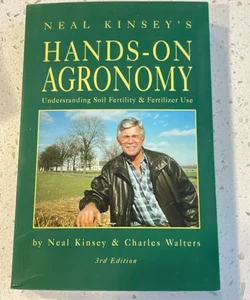 Neal Kinsey’s Hands-on Agronomy, 3rd Edition 