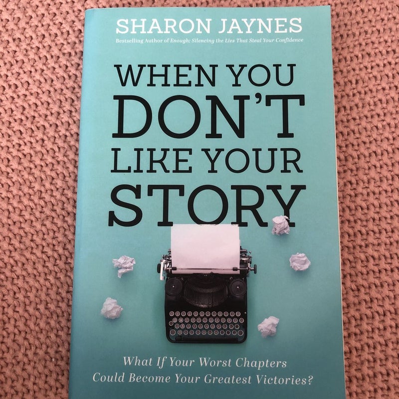 When You Don't Like Your Story: What If Your Worst Chapters Could Be Your Greatest Victories?