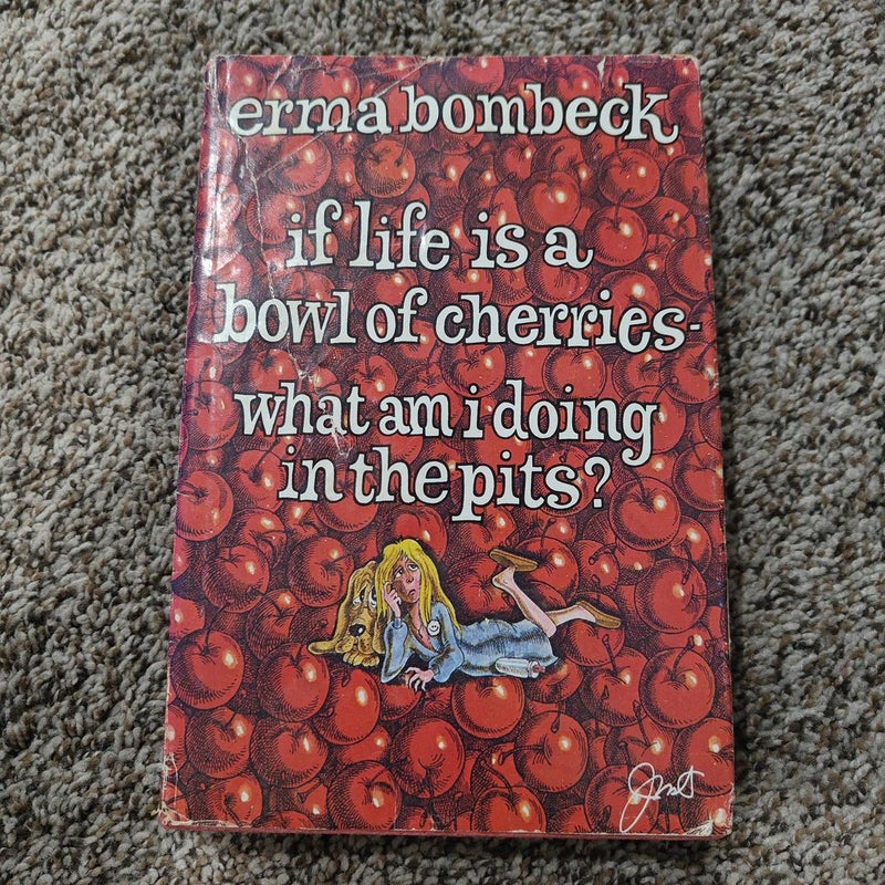 If Life Is a Bowl of Cherries - What Am I Doing in the Pits?