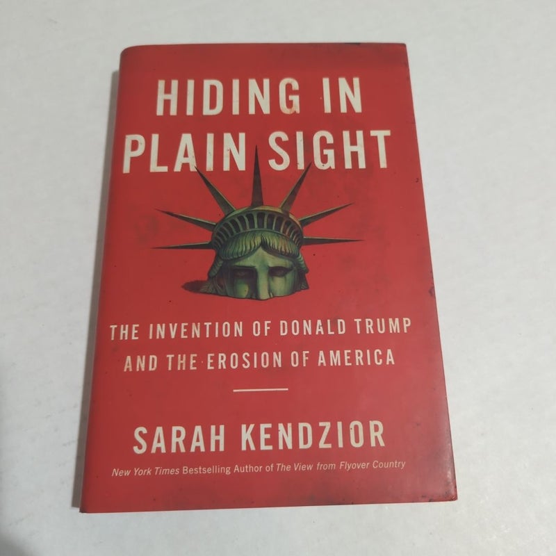 Hiding in Plain Sight : the Invention of Donald Trump and the Erosion of America