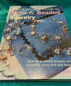The Complete Guide to Wire & Beaded Jewelry