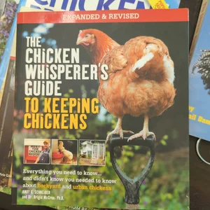 The Chicken Whisperer's Guide to Keeping Chickens, Revised