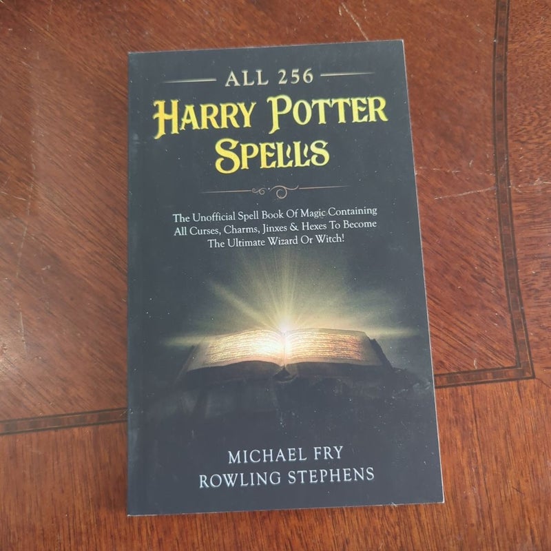 All 256 Harry Potter Spells - the Unofficial Spell Book of Magic Containing All Curses, Charms, Jinxes and Hexes to Become the Ultimate Wizard or Witch!