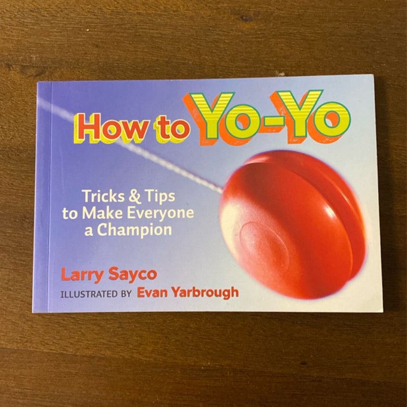 How to Yo-Yo Tricks & Tips to Make Everyone a Champion by Larry Sayco (2007)