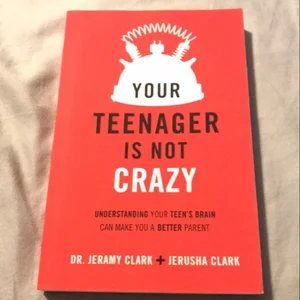 Your Teenager's Not Crazy