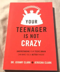 Your Teenager's Not Crazy