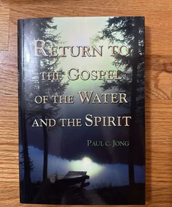 Return to the Gospel of the Water and the Spirit