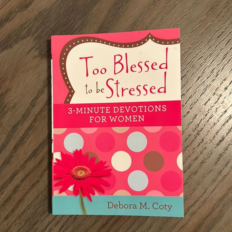 Too Blessed to Be Stressed: 3-Minute Devotions for Women