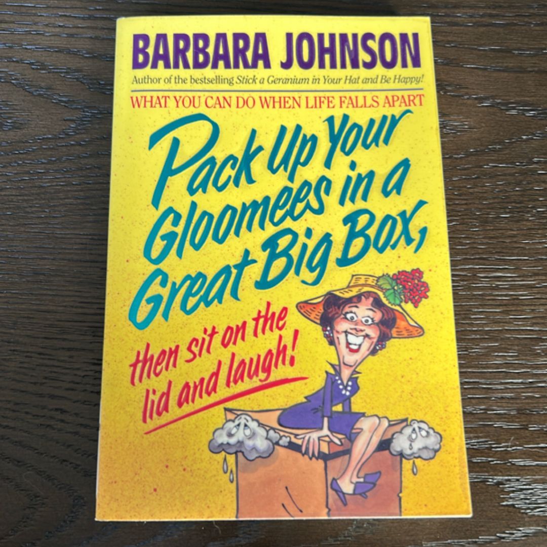 Pack up Your Gloomies in a Great Big Box, Then Sit on the Lid and Laugh!