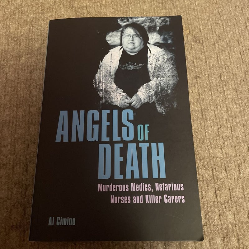 Angels of Death: Murderous Medics, Nefarious Nurses and Killer  Carers|Paperback