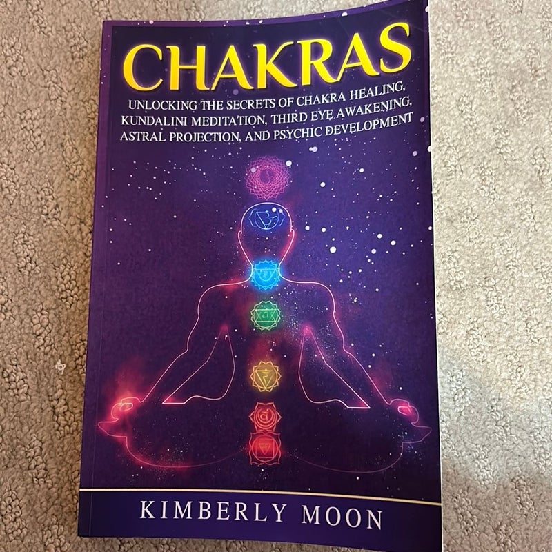 Chakras: Unlocking the Secrets of Chakra Healing, Kundalini Meditation, Third Eye Awakening, Astral Projection, and Psychic Development