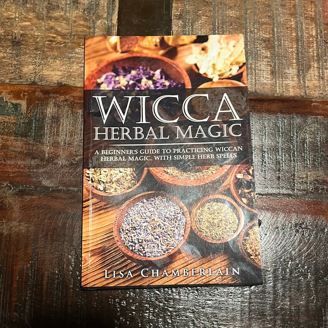 Wicca Herbal Magic : The Complete Guide to Wiccan Herbs Remedies with Herb  Spells and Herb Descriptions (Paperback)