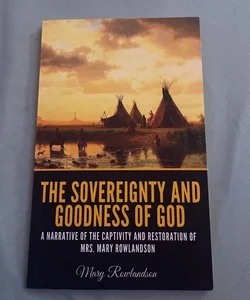 The Sovereignty and Goodness of God: A Narrative of the Captivity and Restoration of Mrs. Mary Rowlandson