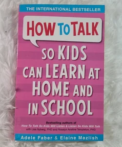 How to Talk So Kids Can Learn at Home and in School