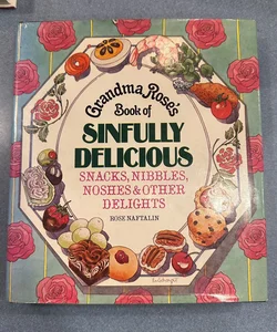 Grandma Rose's Book of Sinfully Delicious Snacks, Nibbles, Noshes and Other Delights Hardcover