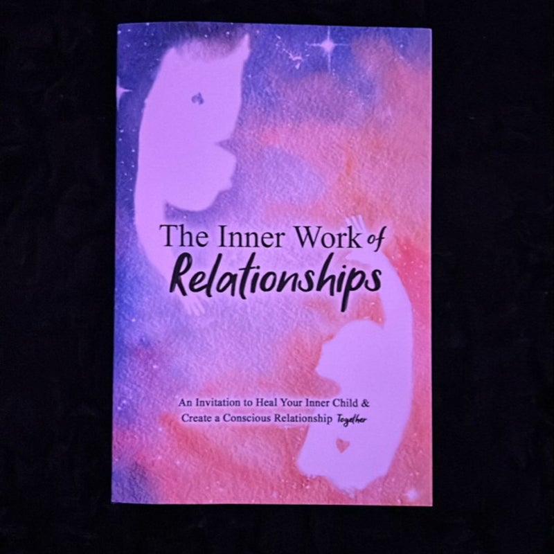 The Inner Work of Relationships: An Invitation to Heal Your Inner Child and Create a Conscious Relationship Together