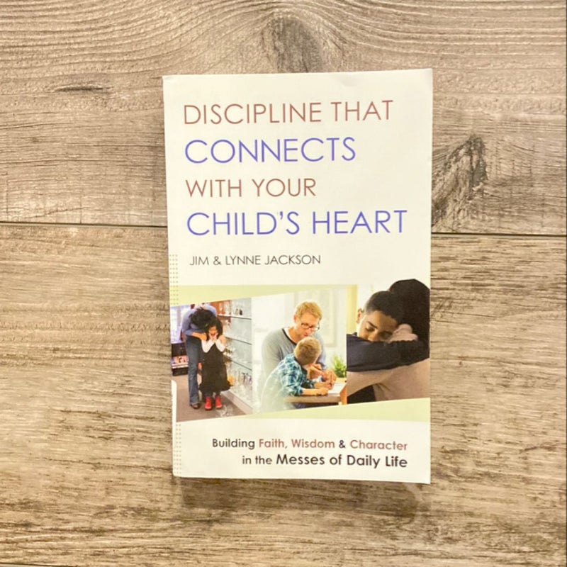 Discipline That Connects with Your Child's Heart