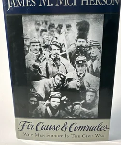 For Cause and Comrades Why Men Fought in the Civil War by James M. McPherson HC