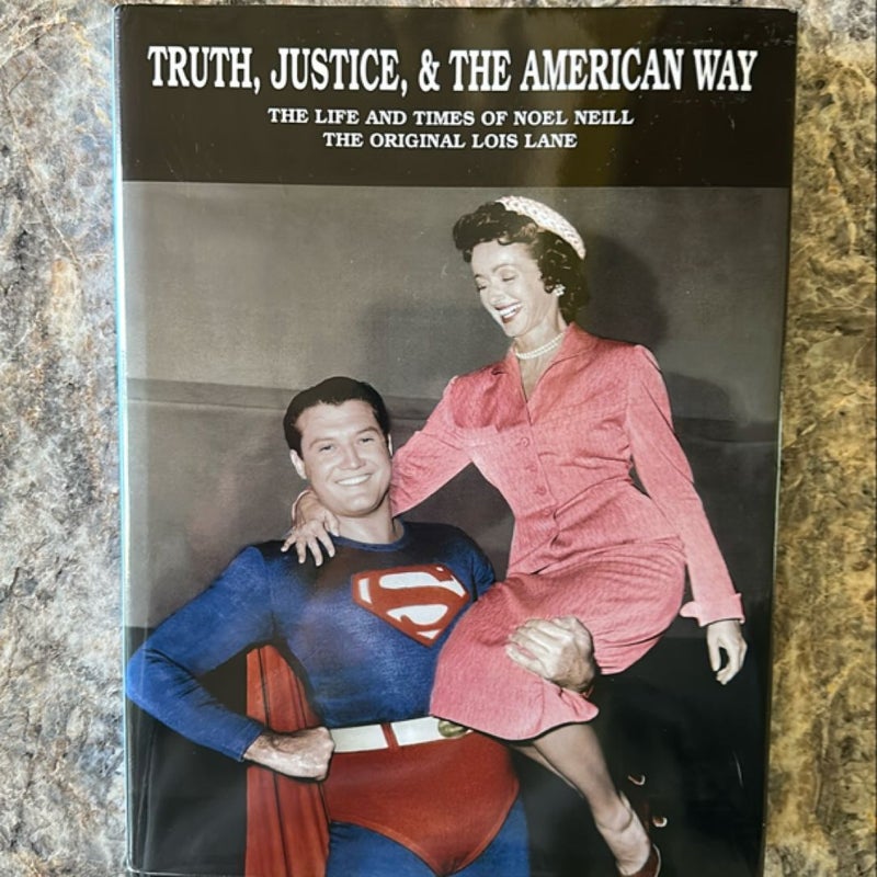 Truth, Justice , & The American Way The Life And Times Of Noel Neill The Original Lois Lane