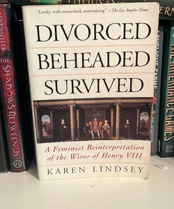 Divorced, Beheaded, Survived