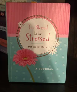 Too Blessed to Be Stressed Journal