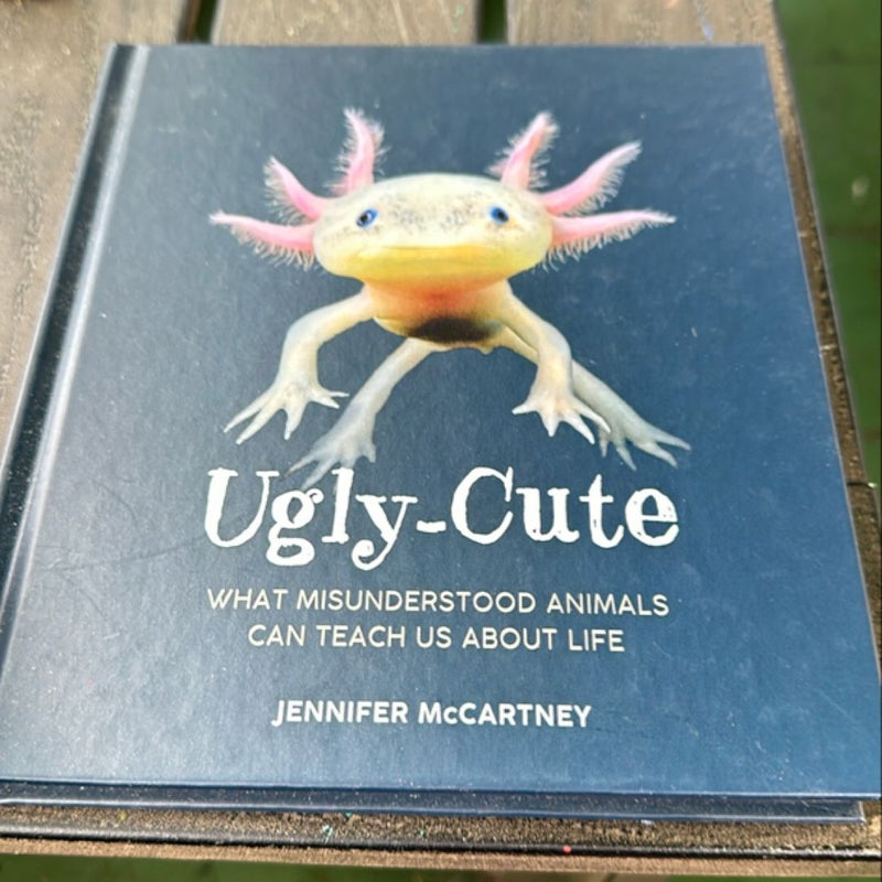 Ugly-Cute: What Misunderstood Animals Can Teach Us about Life