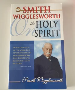 Smith Wigglesworth on the Holy Spirit