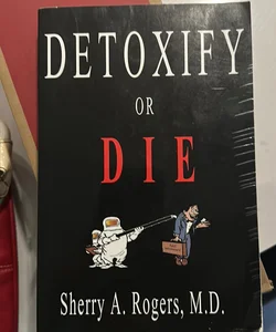 Detoxify or Die
