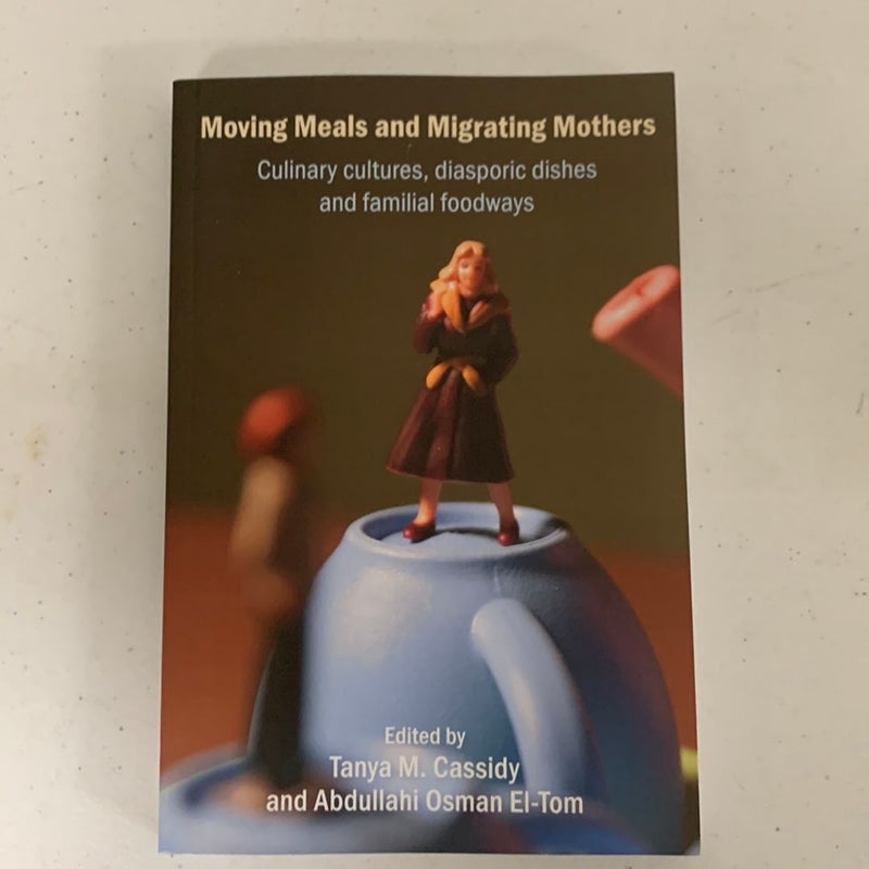 Moving Meals and Migrating Mothers: Culinary Cultures, Diasporic Dishes and Familial Foodways