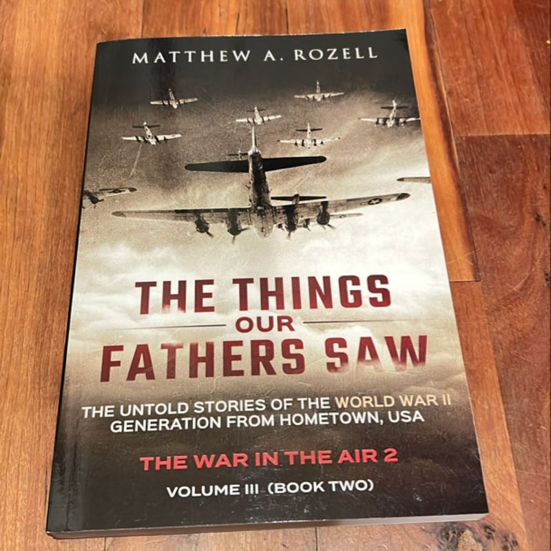 The Things Our Fathers Saw-The Untold Stories of the World War II Generation-Volume III