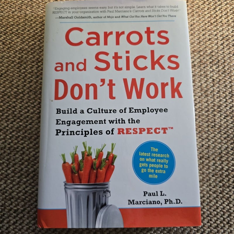 Carrots and Sticks Don't Work: Build a Culture of Employee Engagement with the Principles of RESPECT