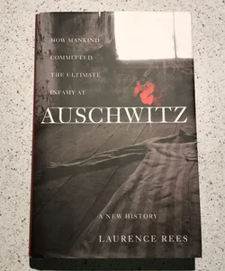 How Mankind Committed the Ultimate Infamy at Auschwitz