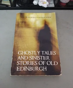 Ghostly Tales and Sinister Stories of Old Edinburgh