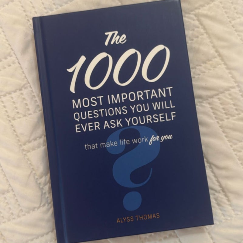 The 1,000 Most Important Questions You Will Ever Ask Yourself