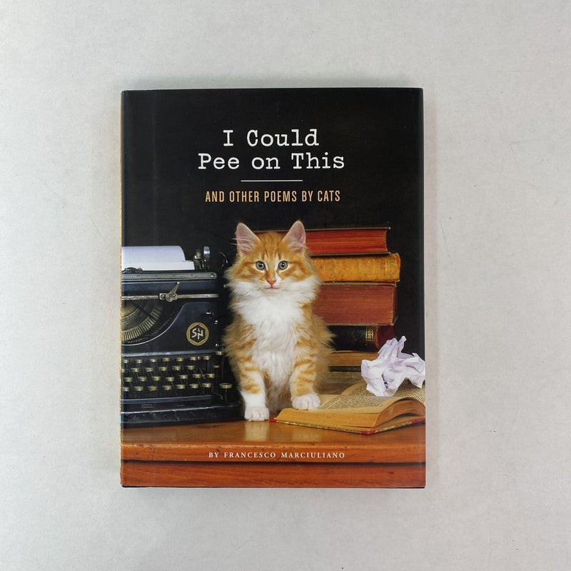 I Could Pee on This: and Other Poems by Cats (Gifts for Cat Lovers, Funny  Cat Books for Cat Lovers) by Francesco Marciuliano, Hardcover | Pangobooks