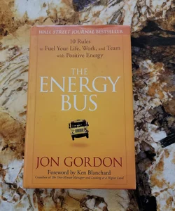The Energy Bus - 10 Rules to Fuel Your Life, Work, and Team with Positive Energy