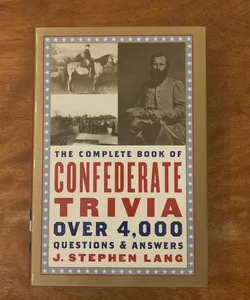The Complete Book of Confederate Trivia over 4,000 Questions and Answers
