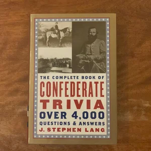 The Complete Book of Confederate Trivia over 4,000 Questions and Answers
