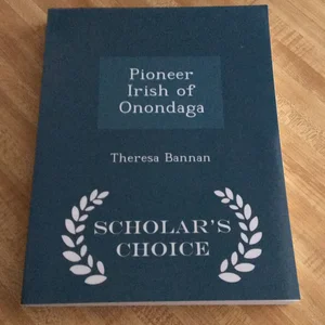 Pioneer Irish of Onondaga - Scholar's Choice Edition
