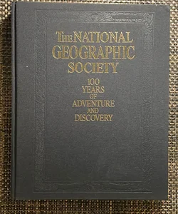 The National Geographic Society, 100 Years of Adventure and Discovery