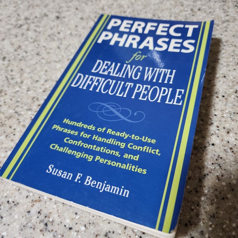 Perfect Phrases for Dealing with Difficult People: Hundreds of Ready-To-Use Phrases for Handling Conflict, Confrontations and Challenging Personalities