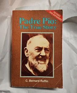 Padre Pio: The True Story (Revised and Expanded)