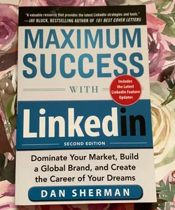 Maximum Success with LinkedIn: Dominate Your Market, Build a Global Brand, and Create the Career of Your Dreams