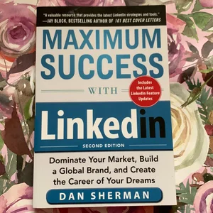 Maximum Success with LinkedIn: Dominate Your Market, Build a Global Brand, and Create the Career of Your Dreams