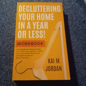 Decluttering Your Home in a Year or Less! Workbook