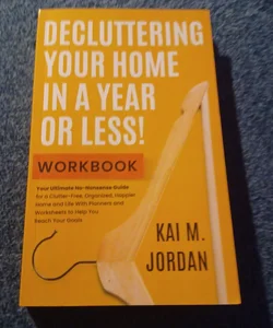 Decluttering Your Home in a Year or Less! Workbook