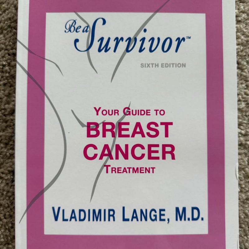 Be a Survivor- Your Guide to Breast Cancer Treatment