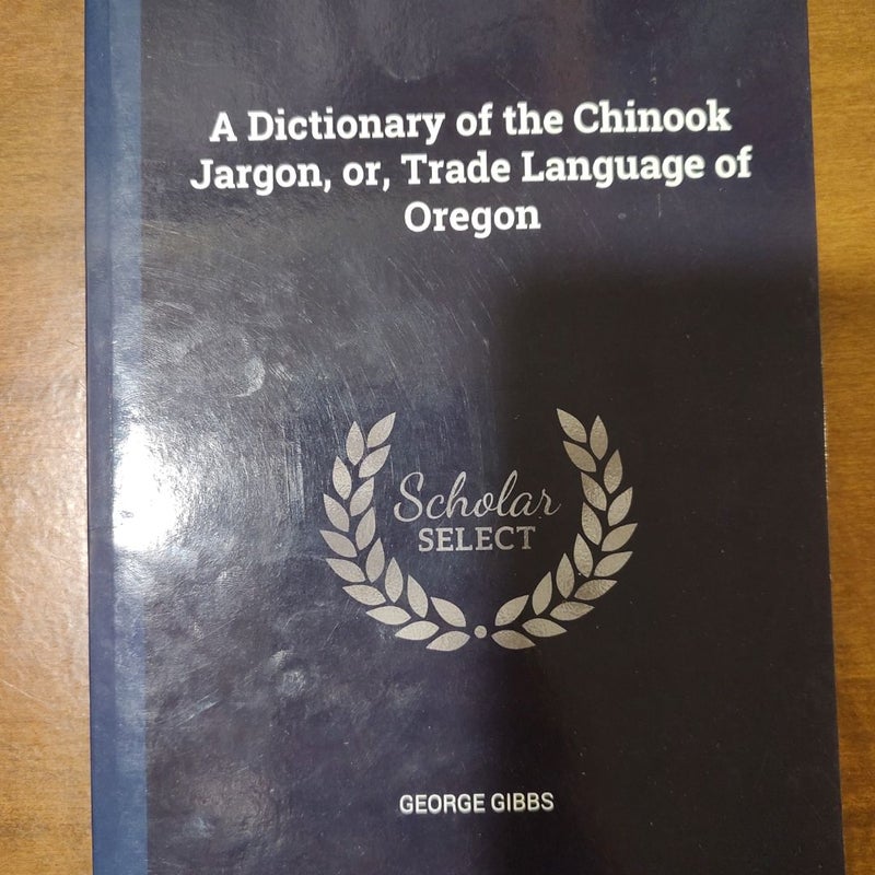 A dictionary of the chinook Jargon or trade language of Oregon 