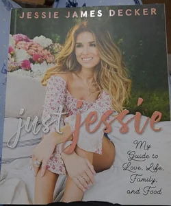 Just Jessie: My Guide to Love, Life, Family, and Food